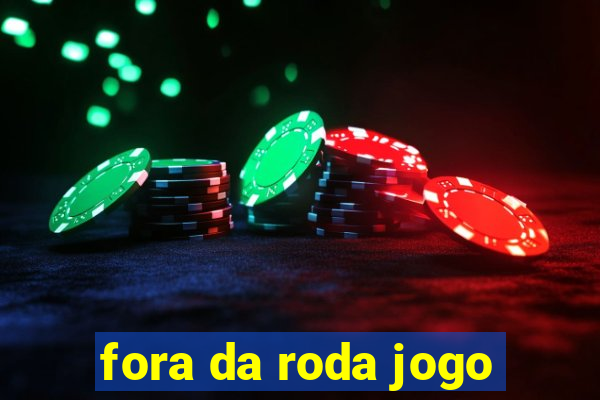 fora da roda jogo